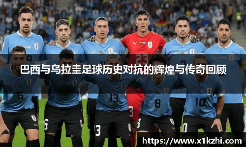 巴西与乌拉圭足球历史对抗的辉煌与传奇回顾